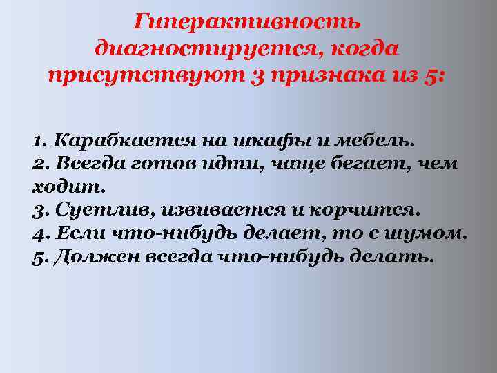  Гиперактивность диагностируется, когда присутствуют 3 признака из 5: 1. Карабкается на шкафы и