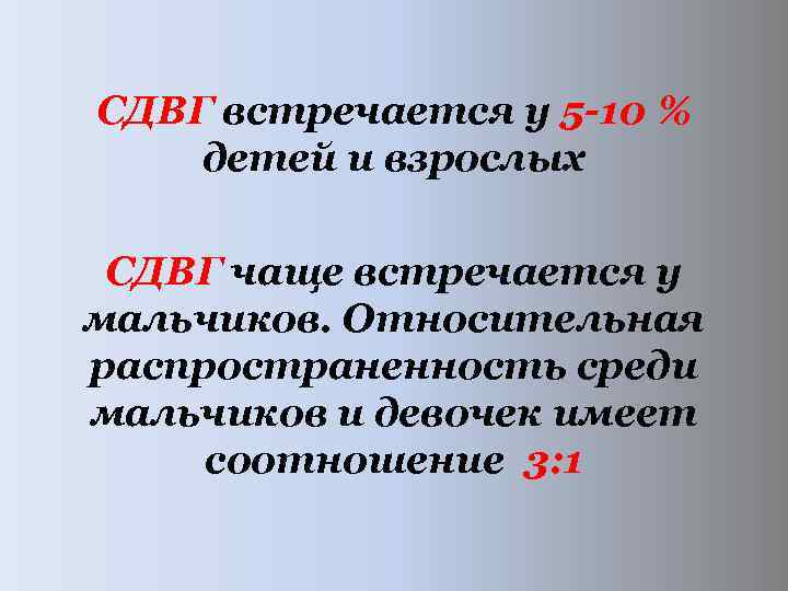 СДВГ встречается у 5 10 % детей и взрослых СДВГ чаще встречается у мальчиков.