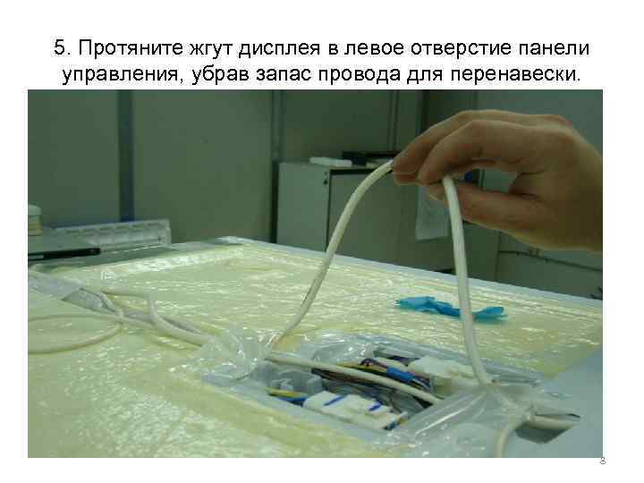 5. Протяните жгут дисплея в левое отверстие панели управления, убрав запас провода для перенавески.