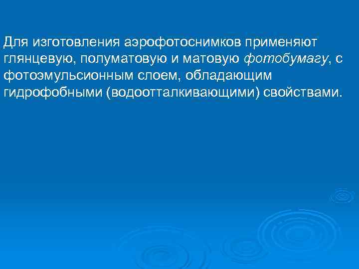 Для изготовления аэрофотоснимков применяют глянцевую, полуматовую и матовую фотобумагу, с фотоэмульсионным слоем, обладающим гидрофобными