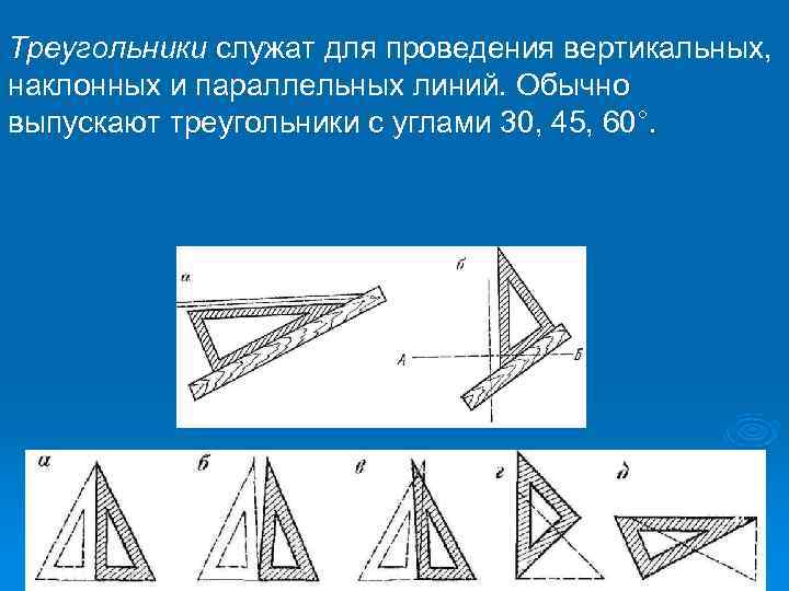 Треугольники служат для проведения вертикальных, наклонных и параллельных линий. Обычно выпускают треугольники с углами