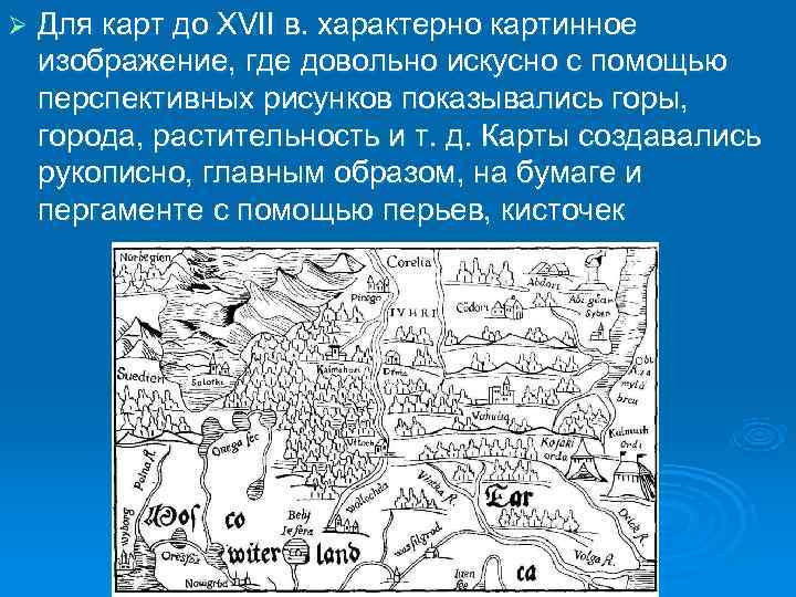 Ø Для карт до XVII в. характерно картинное изображение, где довольно искусно с помощью