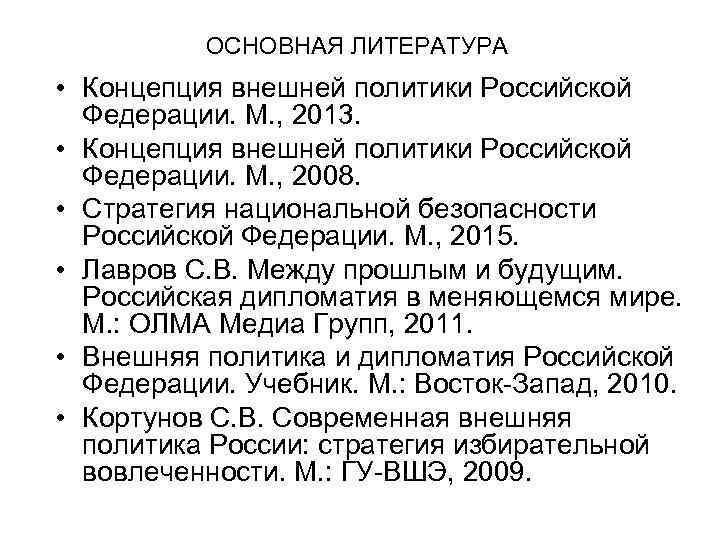  ОСНОВНАЯ ЛИТЕРАТУРА • Концепция внешней политики Российской Федерации. М. , 2013. • Концепция