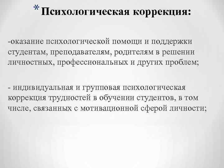  * Психологическая коррекция: -оказание психологической помощи и поддержки студентам, преподавателям, родителям в решении