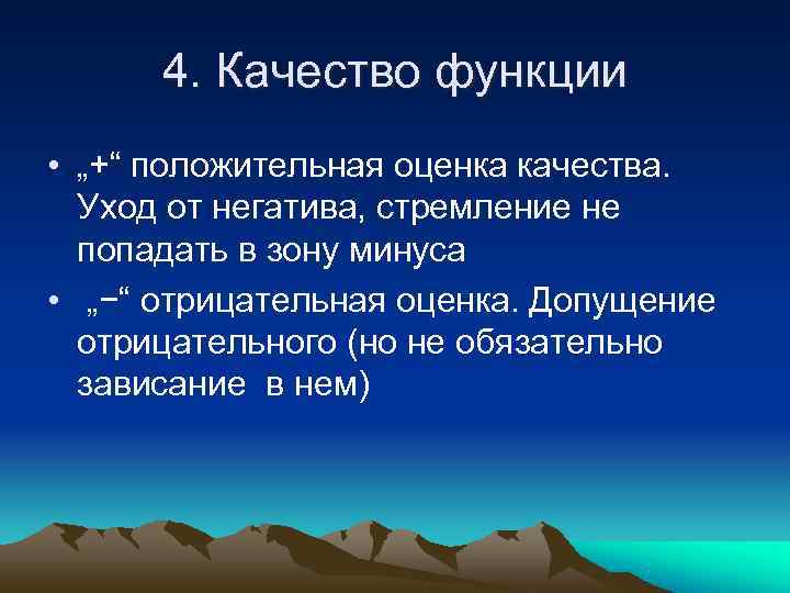  4. Качество функции • „+“ положительная оценка качества. Уход от негатива, стремление не