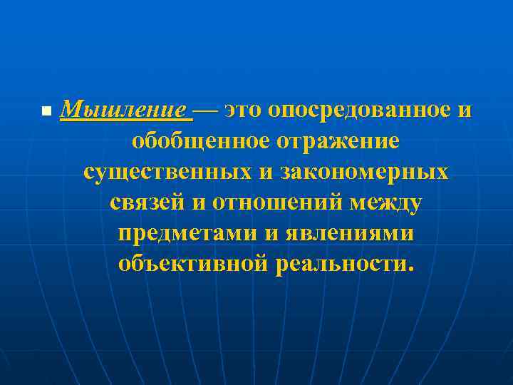 n Мышление — это опосредованное и обобщенное отражение существенных и закономерных связей и отношений