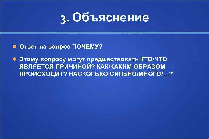    3. Объяснение  Ответ на вопрос ПОЧЕМУ? Этому вопросу могут предшествовать