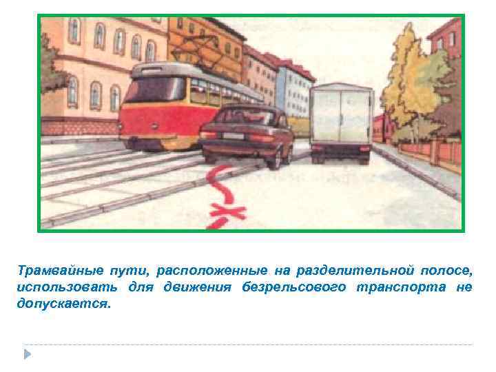 Трамвайные пути,  расположенные на разделительной полосе,  использовать для движения безрельсового транспорта не