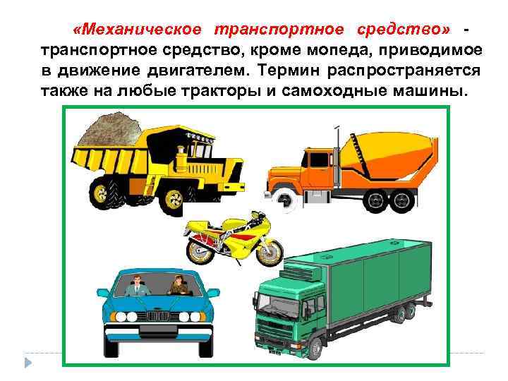   «Механическое транспортное средство»  - транспортное средство, кроме мопеда, приводимое в движение