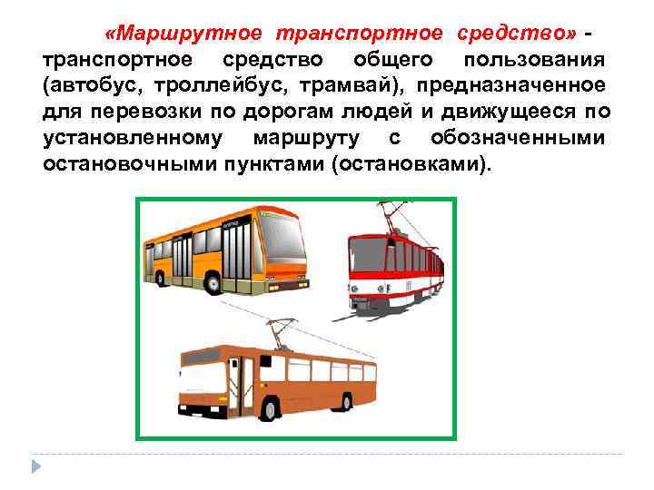   «Маршрутное транспортное средство» - транспортное средство общего пользования (автобус,  троллейбус, 