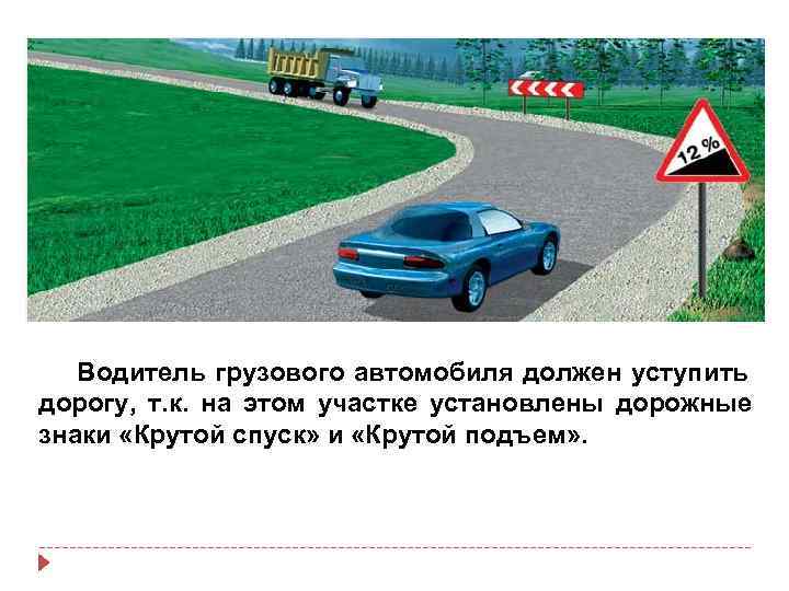  Водитель грузового автомобиля должен уступить дорогу, т. к. на этом участке установлены дорожные