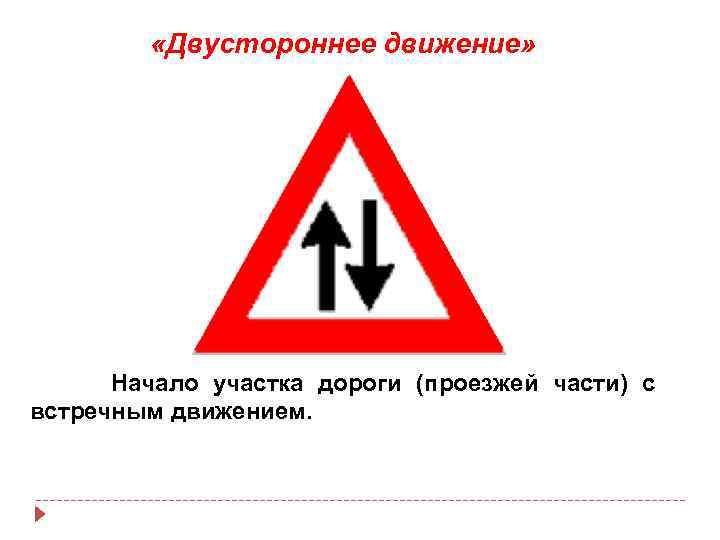  «Двустороннее движение» Начало участка дороги (проезжей части) с встречным движением. 