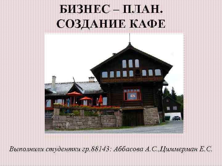    БИЗНЕС – ПЛАН.    СОЗДАНИЕ КАФЕ Выполнили студентки гр.