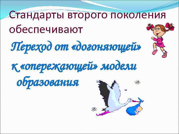 Стандарты второго поколения обеспечивают Переход от «догоняющей» к «опережающей» модели образования 