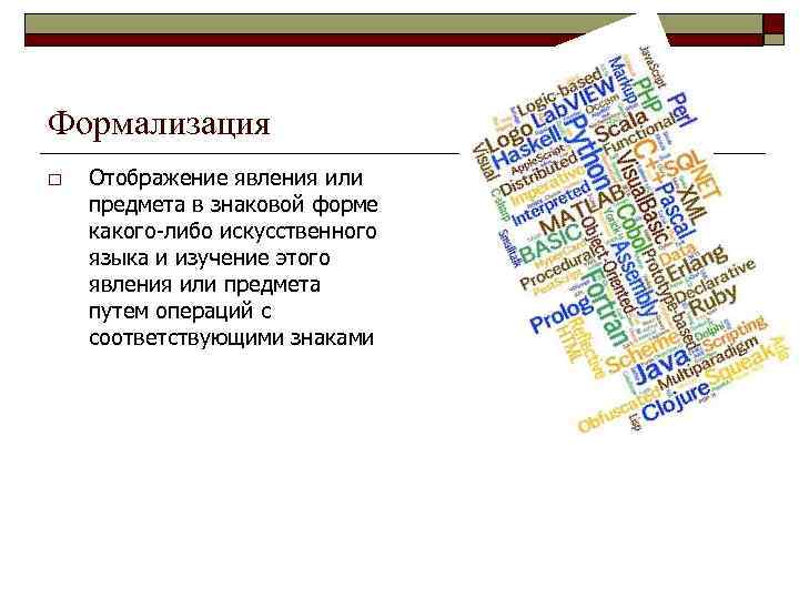 Формализация o Отображение явления или предмета в знаковой форме какого-либо искусственного языка и изучение