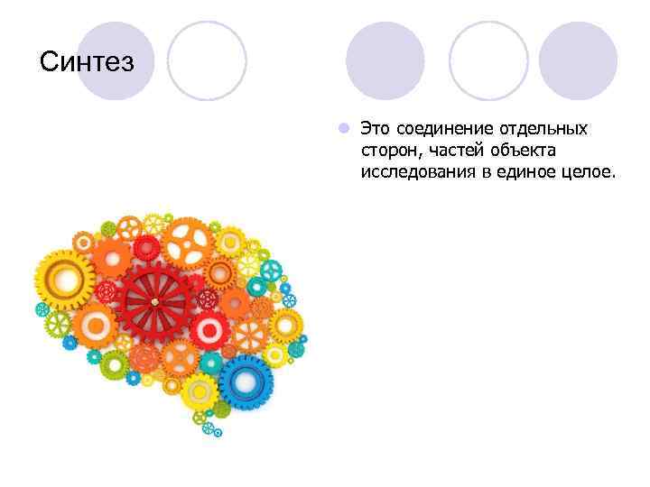 Синтез l Это соединение отдельных сторон, частей объекта исследования в единое целое. 