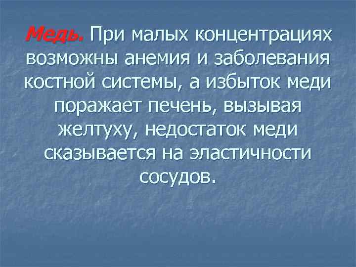 Медь. При малых концентрациях возможны анемия и заболевания костной системы, а избыток меди поражает