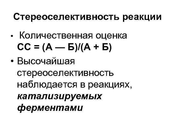 Стереоселективность реакции • Количественная оценка  СС = (А — Б)/(А + Б) •
