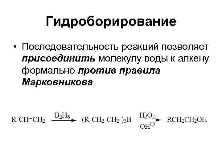  Гидроборирование • Последовательность реакций позволяет присоединить молекулу воды к алкену формально против правила