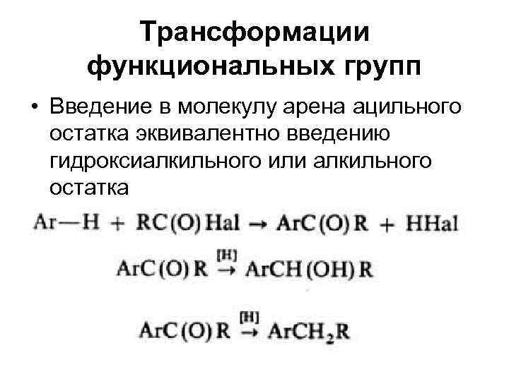  Трансформации функциональных групп • Введение в молекулу арена ацильного остатка эквивалентно введению гидроксиалкильного