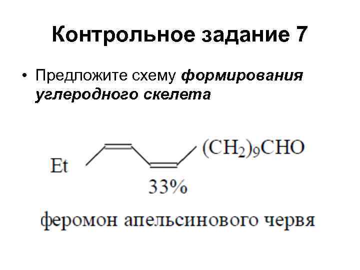   Контрольное задание 7 • Предложите схему формирования  углеродного скелета 