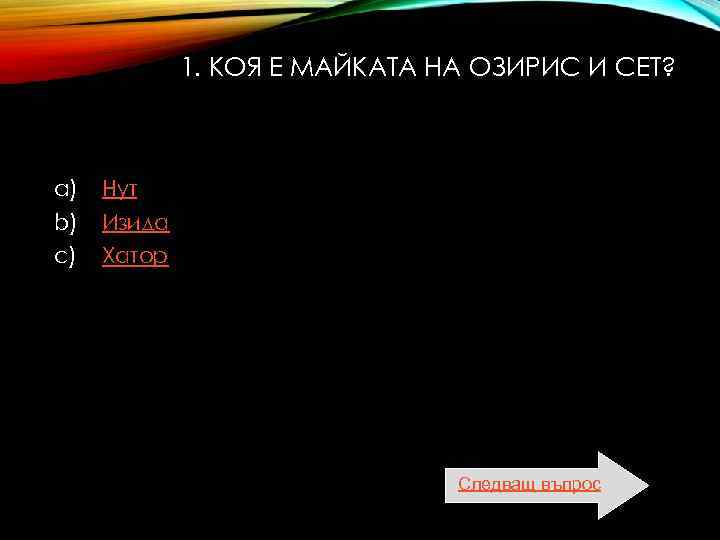  1. КОЯ Е МАЙКАТА НА ОЗИРИС И СЕТ? a) Нут b) Изида c)