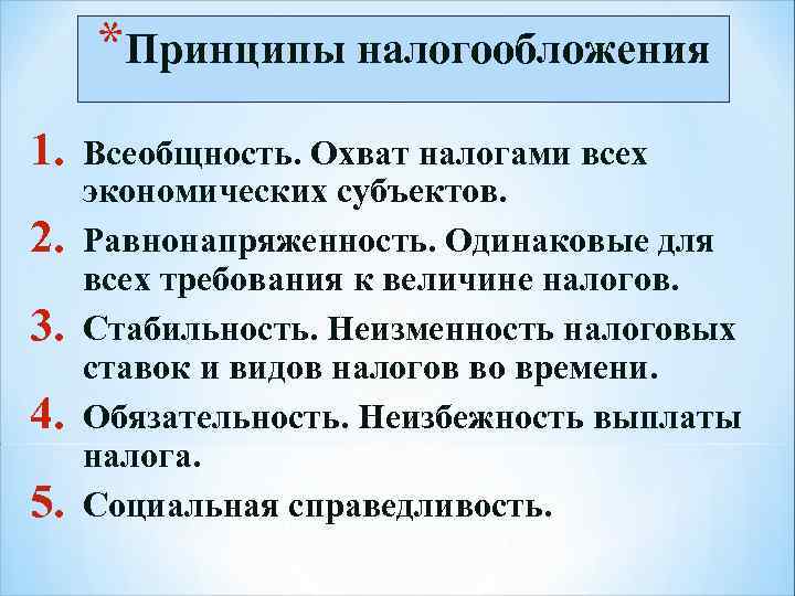  *Принципы налогообложения 1. Всеобщность. Охват налогами всех экономических субъектов. 2. Равнонапряженность. Одинаковые для