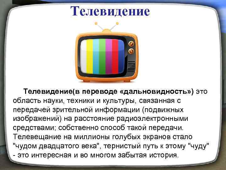  Телевидение(в переводе «дальновидность» ) это область науки, техники и культуры, связанная с передачей