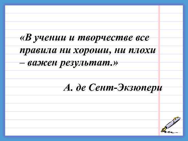  «В учении и творчестве все правила ни хороши, ни плохи – важен результат.