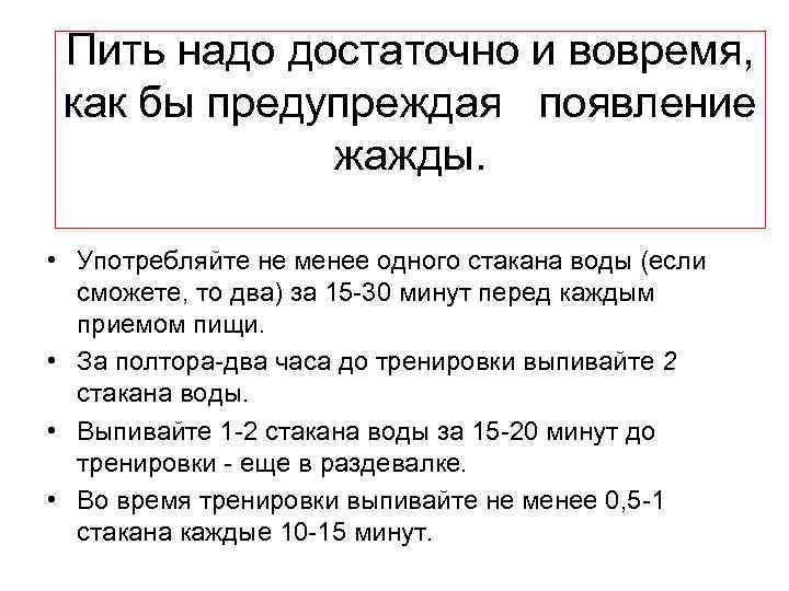  Пить надо достаточно и вовремя, как бы предупреждая появление жажды. • Употребляйте не