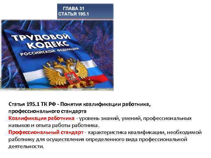 Статья 195. 1 ТК РФ - Понятия квалификации работника,  профессионального стандарта Квалификация работника