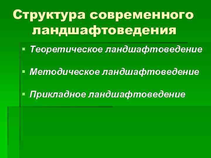 Структура современного  ландшафтоведения § Теоретическое ландшафтоведение  § Методическое ландшафтоведение  § Прикладное