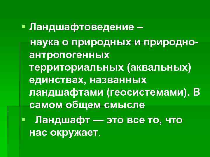 § Ландшафтоведение –  наука о природных и природно-  антропогенных  территориальных (аквальных)