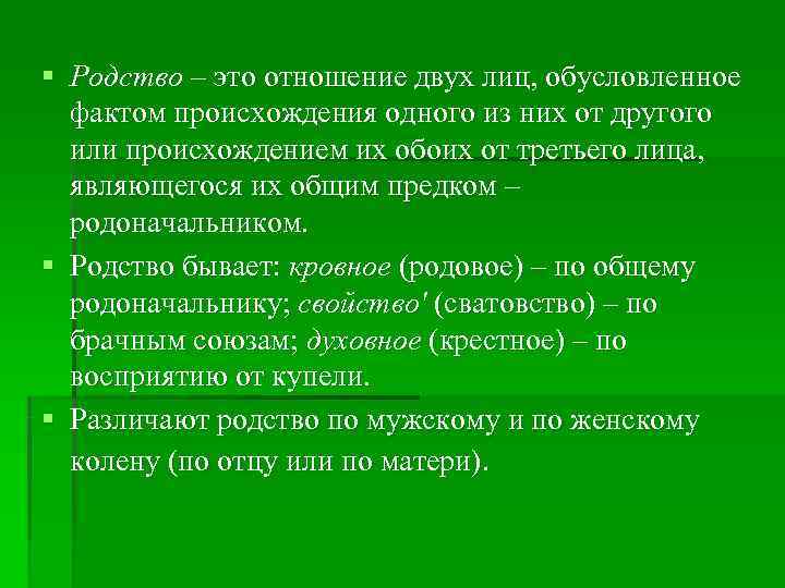 § Родство – это отношение двух лиц, обусловленное  фактом происхождения одного из них