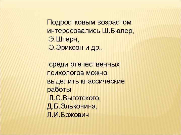 Подростковым возрастом интересовались Ш. Бюлер,  Э. Штерн,  Э. Эриксон и др. ,