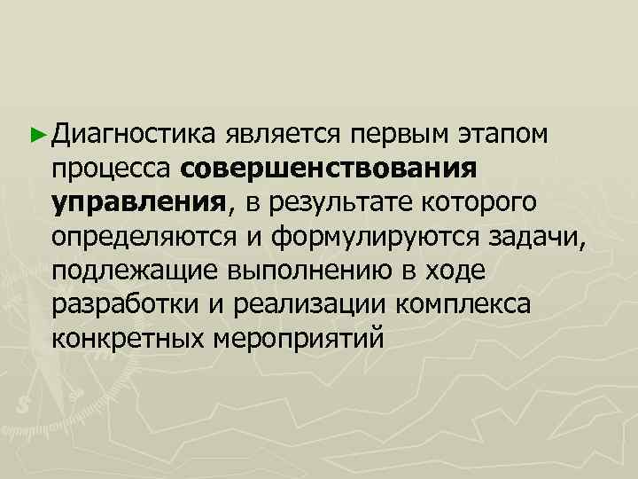 ► Диагностикаявляется первым этапом процесса совершенствования управления, в результате которого определяются и формулируются задачи,