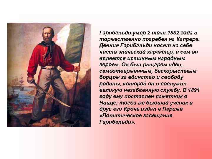 Гарибальди умер 2 июня 1882 года и торжественно погребен на Капрере. Деяния Гарибальди носят