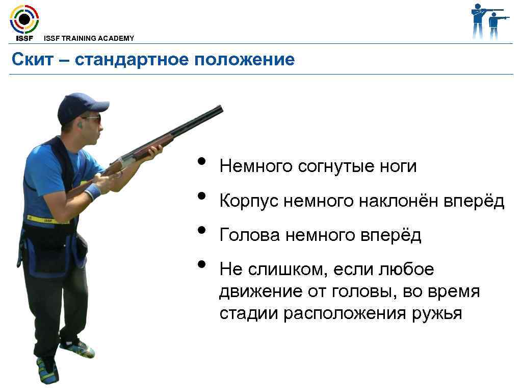  ISSF TRAINING ACADEMY Скит – стандартное положение • Немного согнутые ноги • Корпус