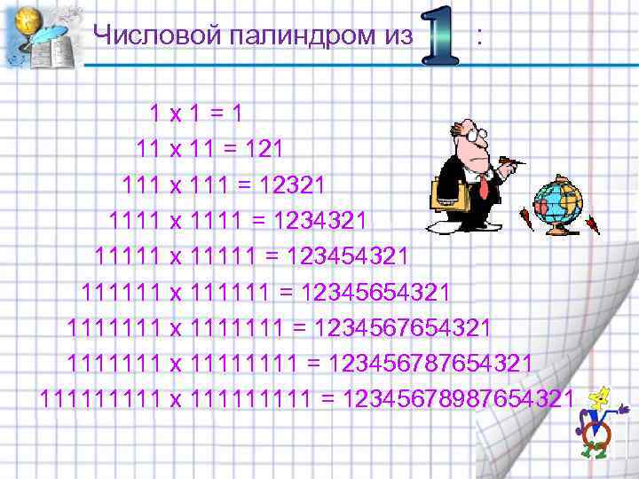  Числовой палиндром из : 1 x 1 = 1 11 x 11 =