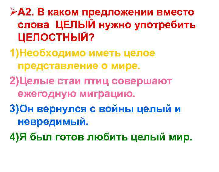 ØА 2. В каком предложении вместо слова ЦЕЛЫЙ нужно употребить ЦЕЛОСТНЫЙ? 1)Необходимо иметь целое