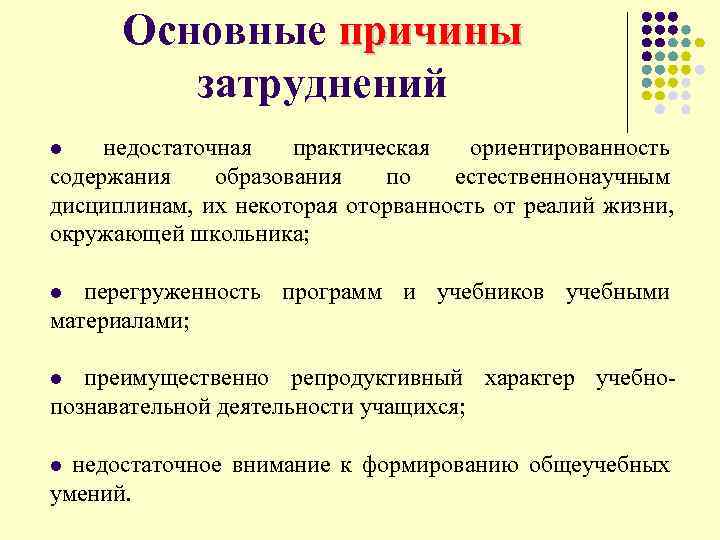  Основные причины затруднений l недостаточная практическая ориентированность содержания образования по естественнонаучным дисциплинам, их