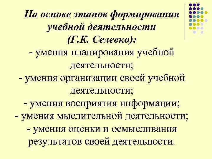  На основе этапов формирования учебной деятельности (Г. К. Селевко): - умения планирования учебной