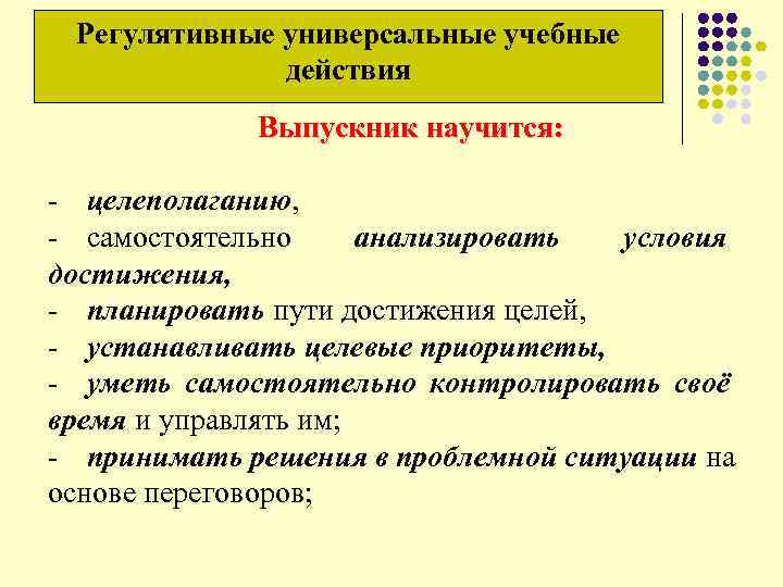  Регулятивные универсальные учебные действия Выпускник научится: - целеполаганию, - самостоятельно анализировать условия достижения,