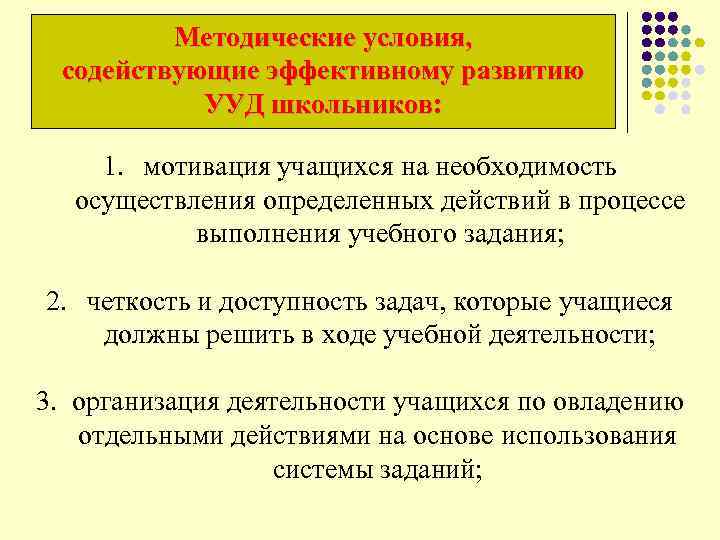  Методические условия, содействующие эффективному развитию УУД школьников: 1. мотивация учащихся на необходимость осуществления