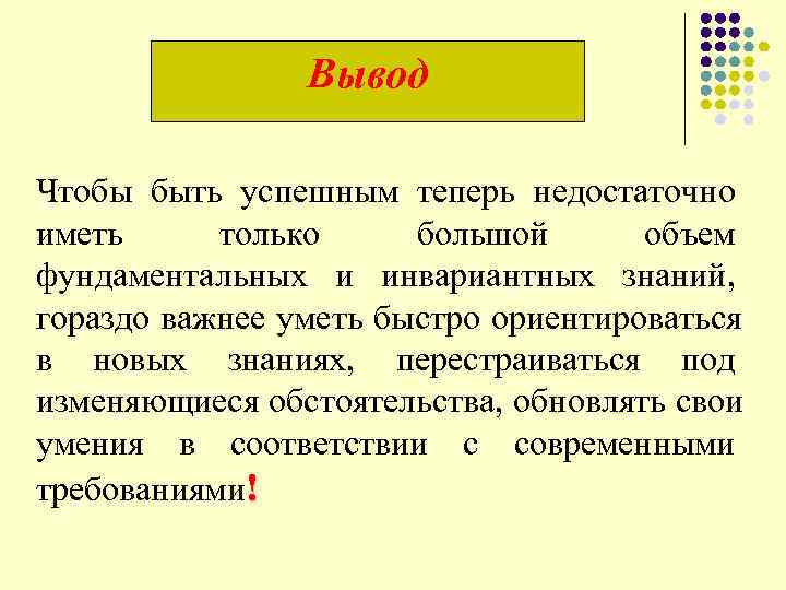  Вывод Чтобы быть успешным теперь недостаточно иметь только большой объем фундаментальных и инвариантных