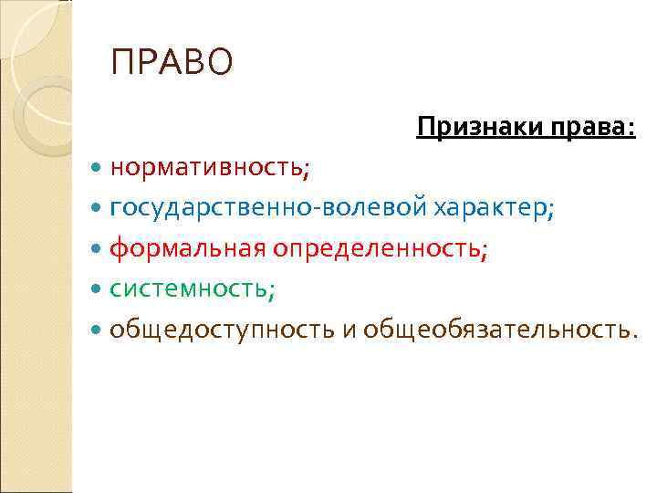  ПРАВО Признаки права: нормативность; государственно-волевой характер; формальная определенность; системность; общедоступность и общеобязательность. 