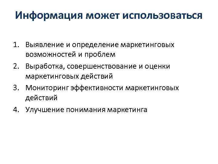 Информация может использоваться 1. Выявление и определение маркетинговых возможностей и проблем 2. Выработка, совершенствование