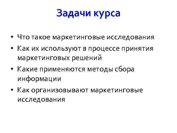  Задачи курса • Что такое маркетинговые исследования • Как их используют в процессе