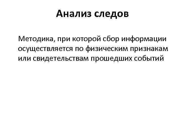  Анализ следов Методика, при которой сбор информации осуществляется по физическим признакам или свидетельствам