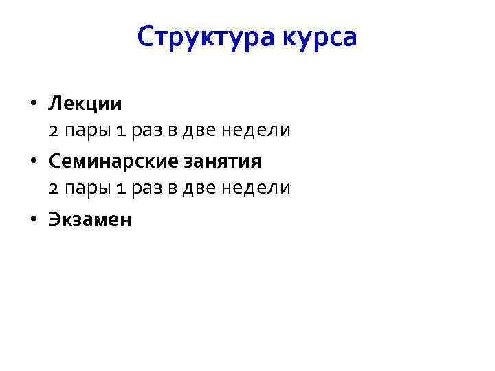  Структура курса • Лекции 2 пары 1 раз в две недели • Семинарские